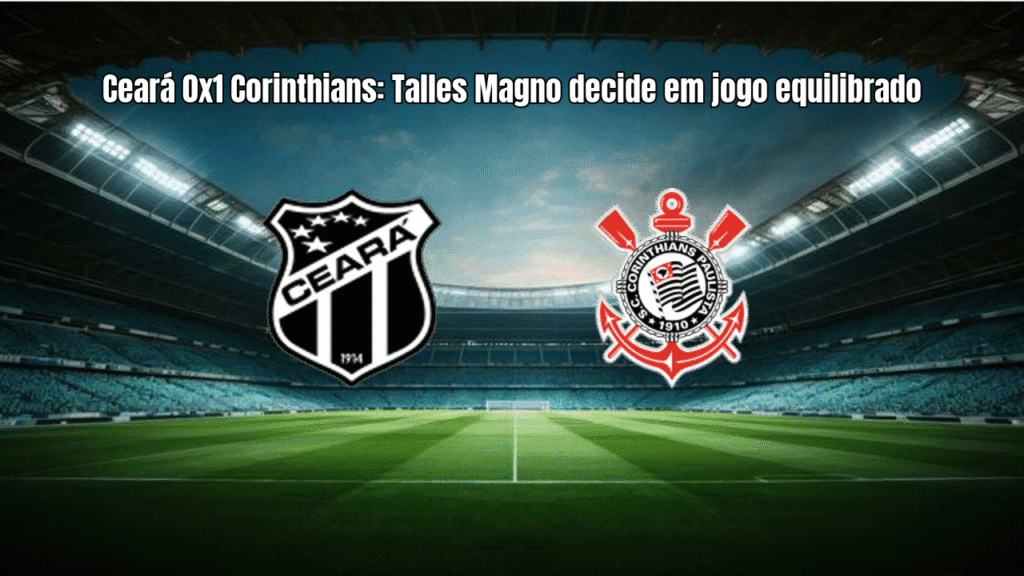 Ceará 0x1 Corinthians: Talles Magno decide em jogo equilibrado