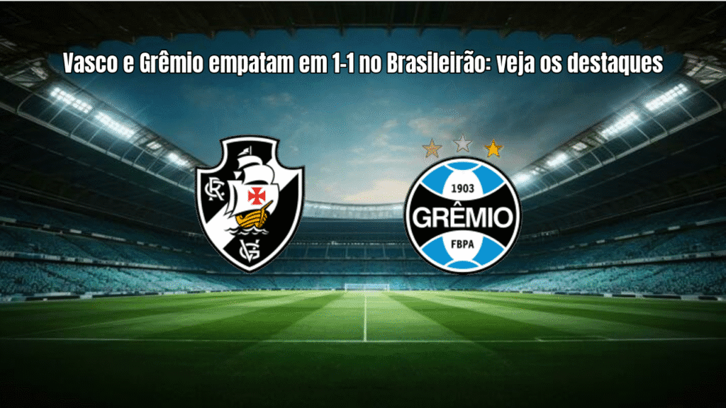 Vasco e Grêmio empatam em 1-1 no Brasileirão: veja os destaques