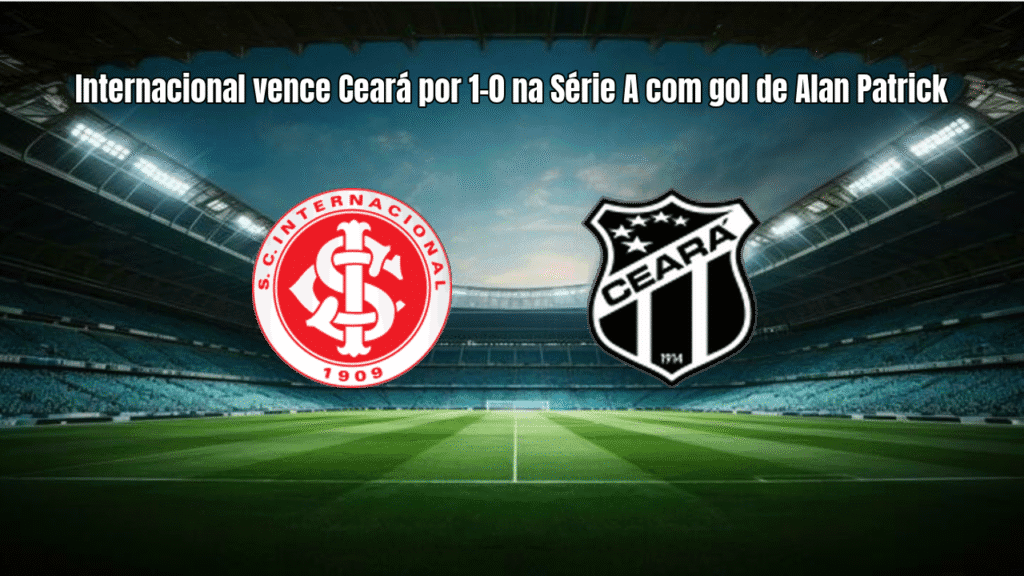 Internacional vence Ceará por 1-0 na Série A com gol de Alan Patrick