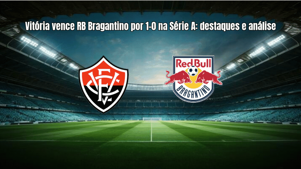 Vitória vence RB Bragantino por 1-0 na Série A: destaques e análise