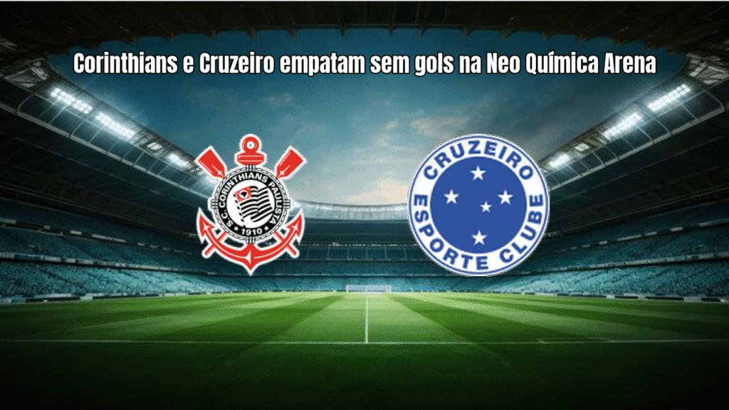 Corinthians e Cruzeiro empatam sem gols na Neo Química Arena