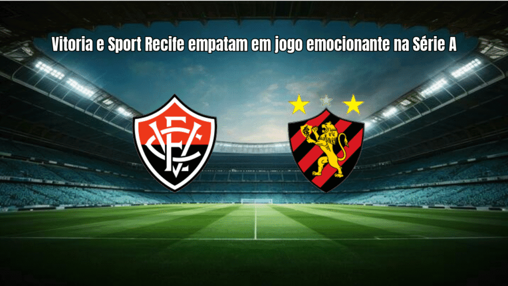 Vitoria e Sport Recife empatam em jogo emocionante na Série A