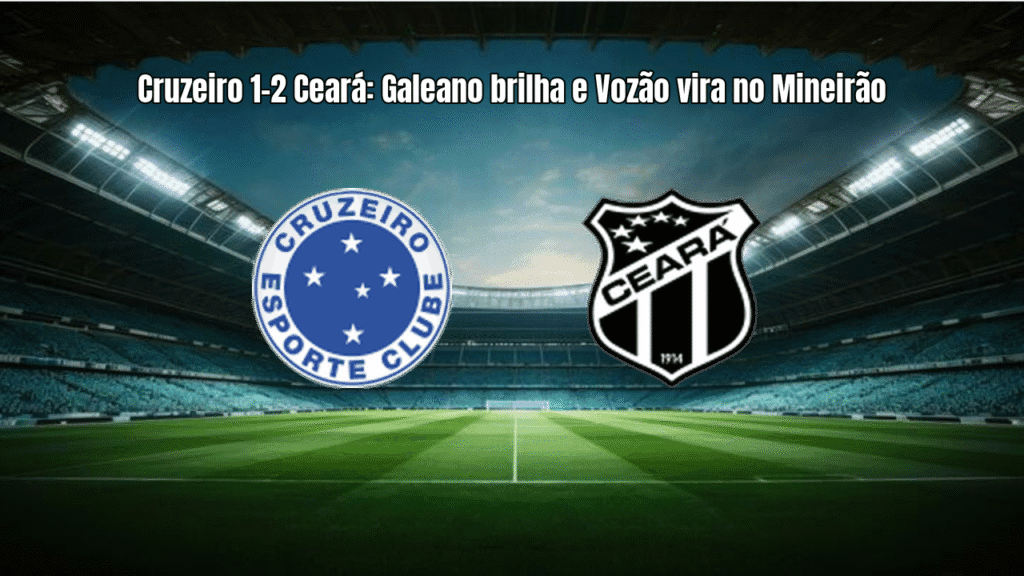 Cruzeiro 1-2 Ceará: Galeano brilha e Vozão vira no Mineirão