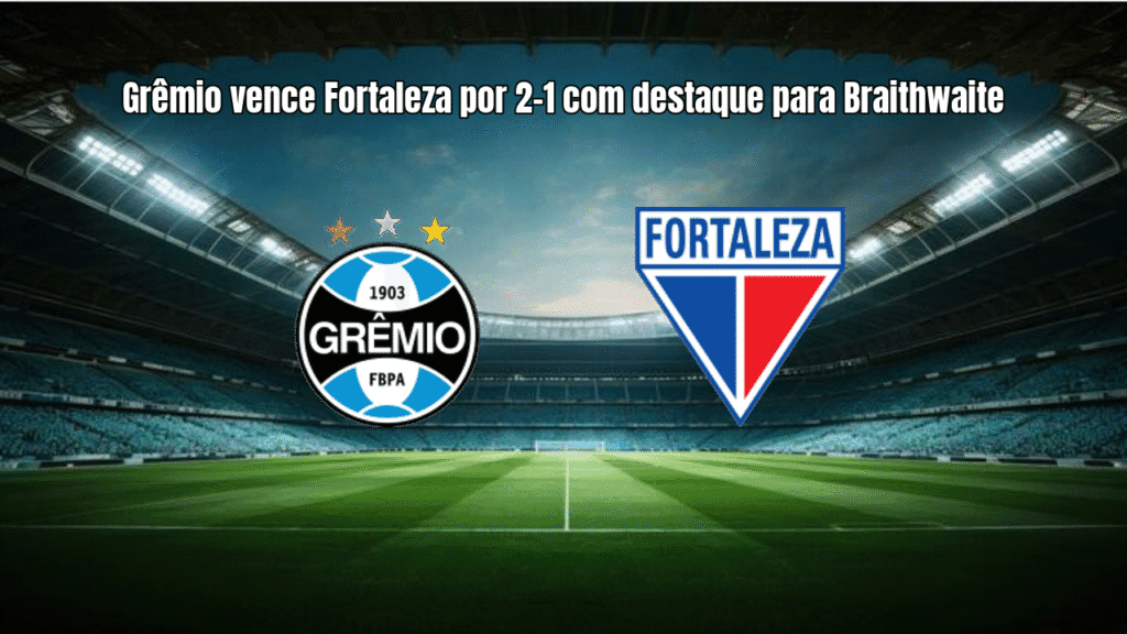 Grêmio vence Fortaleza por 2-1 com destaque para Braithwaite
