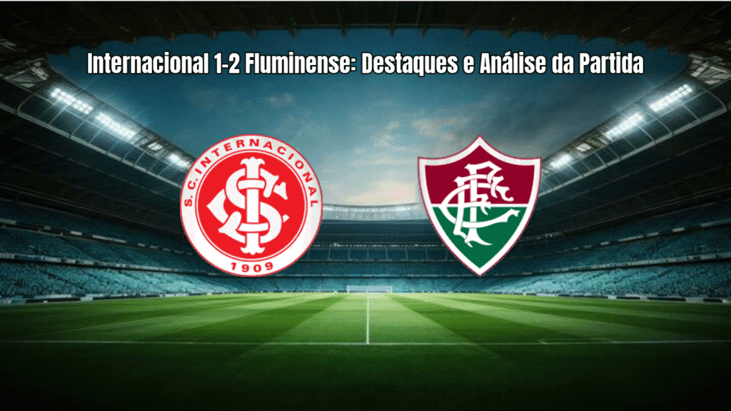Internacional 1-2 Fluminense: Destaques e Análise da Partida