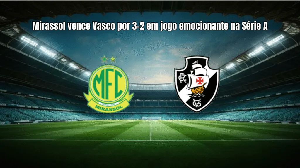 Mirassol vence Vasco por 3-2 em jogo emocionante na Série A