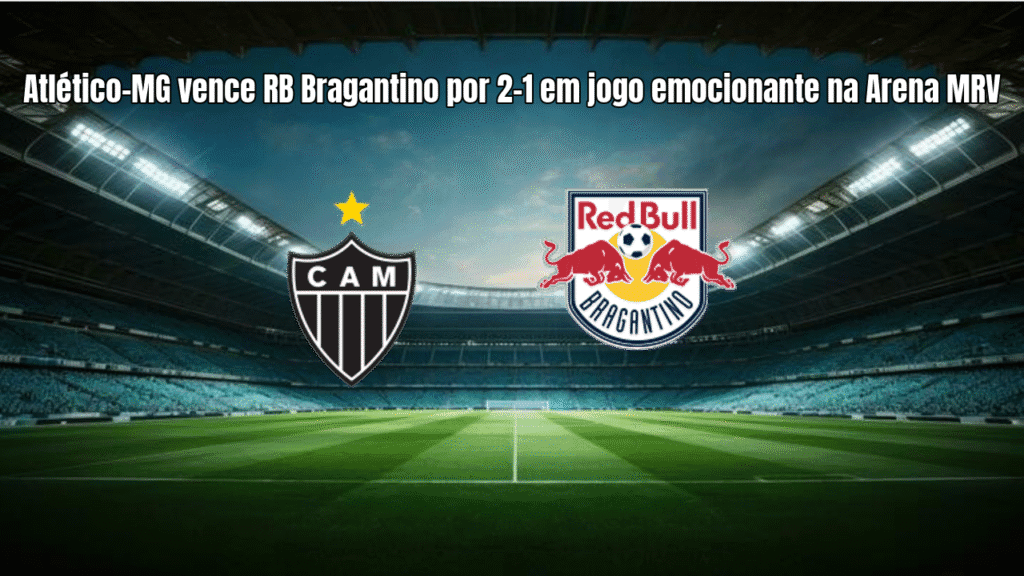 Atlético-MG vence RB Bragantino por 2-1 em jogo emocionante na Arena MRV