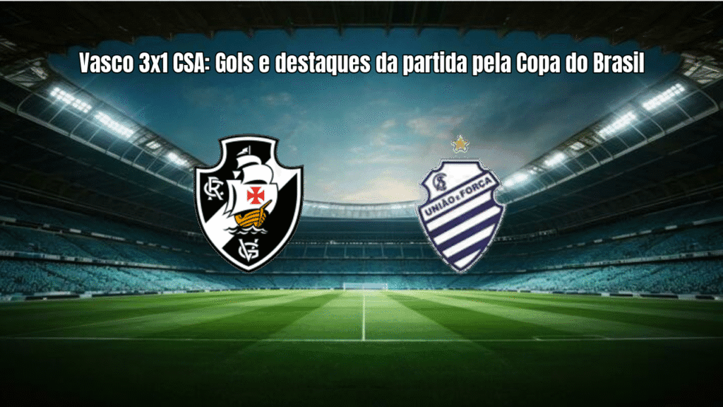 Vasco 3x1 CSA: Gols e destaques da partida pela Copa do Brasil