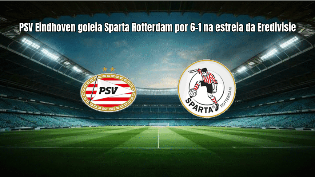 PSV Eindhoven goleia Sparta Rotterdam por 6-1 na estreia da Eredivisie