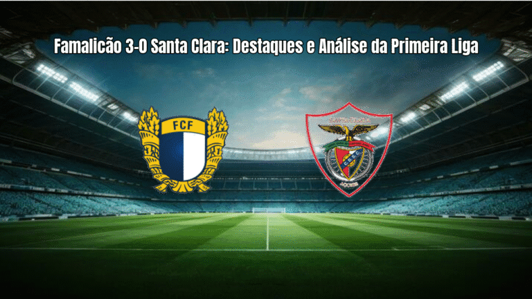 Famalicão 3-0 Santa Clara: Destaques e Análise da Primeira Liga