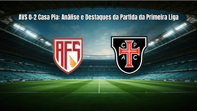 AVS 0-2 Casa Pia: Análise e Destaques da Partida da Primeira Liga