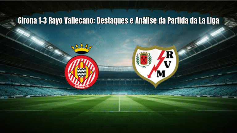 Girona 1-3 Rayo Vallecano: Destaques e Análise da Partida da La Liga
