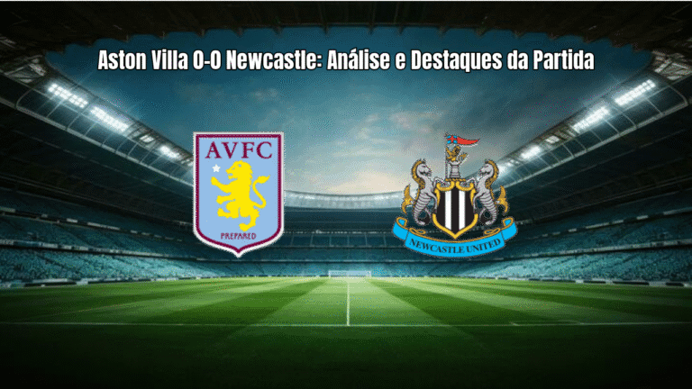 Aston Villa 0-0 Newcastle: Análise e Destaques da Partida