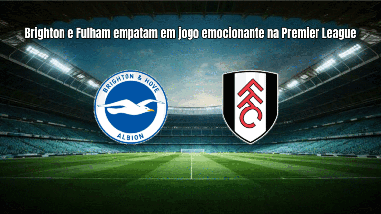 Brighton e Fulham empatam em jogo emocionante na Premier League