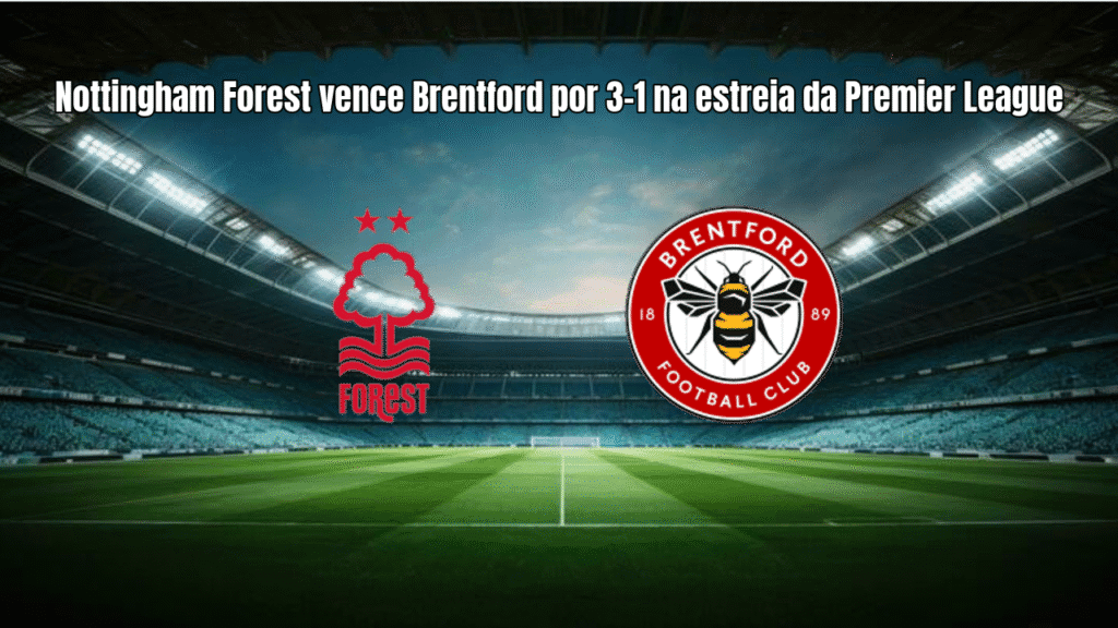 Nottingham Forest vence Brentford por 3-1 na estreia da Premier League