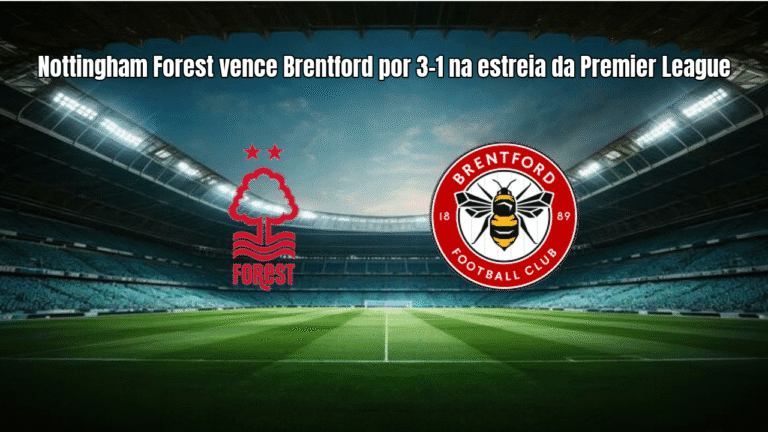 Nottingham Forest vence Brentford por 3-1 na estreia da Premier League