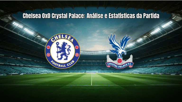 Chelsea 0x0 Crystal Palace: Análise e Estatísticas da Partida