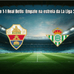 Elche 1-1 Real Betis: Empate na estreia da La Liga 2025