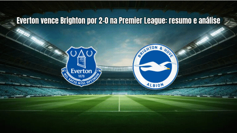 Everton vence Brighton por 2-0 na Premier League: resumo e análise