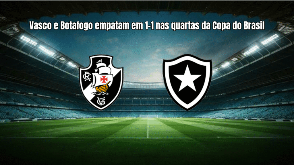 Vasco e Botafogo empatam em 1-1 nas quartas da Copa do Brasil