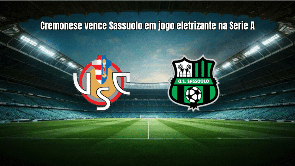 Cremonese vence Sassuolo em jogo eletrizante na Serie A