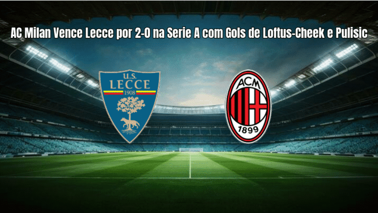 AC Milan Vence Lecce por 2-0 na Serie A com Gols de Loftus-Cheek e Pulisic
