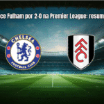 Chelsa vence Fulham por 2-0 na Premier League: resumo e análise