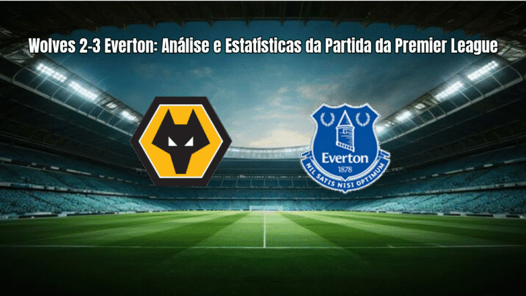 Wolves 2-3 Everton: Análise e Estatísticas da Partida da Premier League