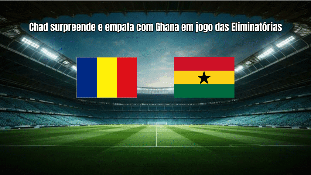 Chad surpreende e empata com Ghana em jogo das Eliminatórias