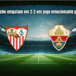 Sevilla e Elche empatam em 2-2 em jogo emocionante pela La Liga