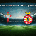 Celta Vigo e Girona empatam em 1-1 na La Liga com gol no fim