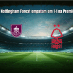 Burnley e Nottingham Forest empatam em 1-1 na Premier League