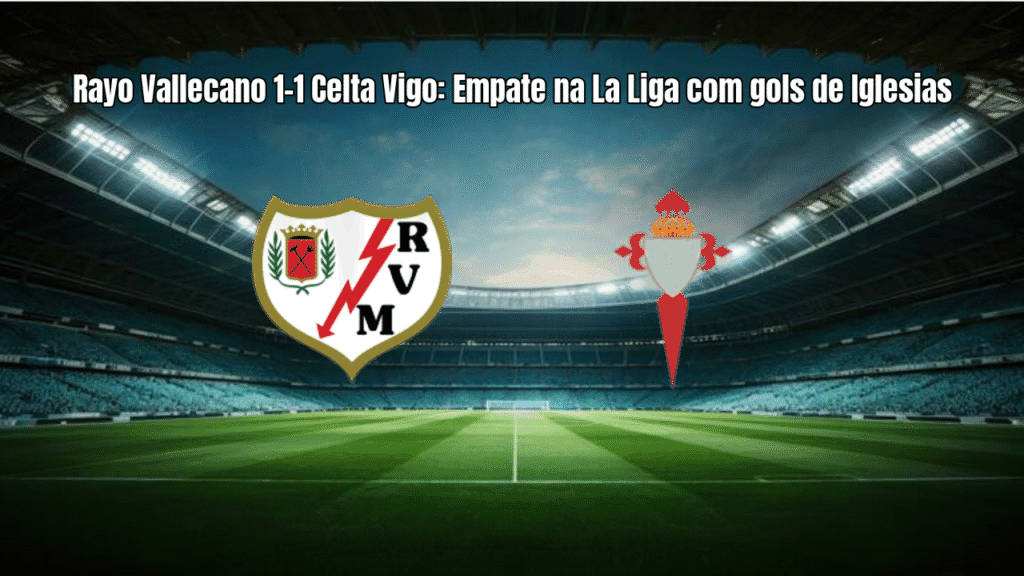 Rayo Vallecano 1-1 Celta Vigo: Empate na La Liga com gols de Iglesias