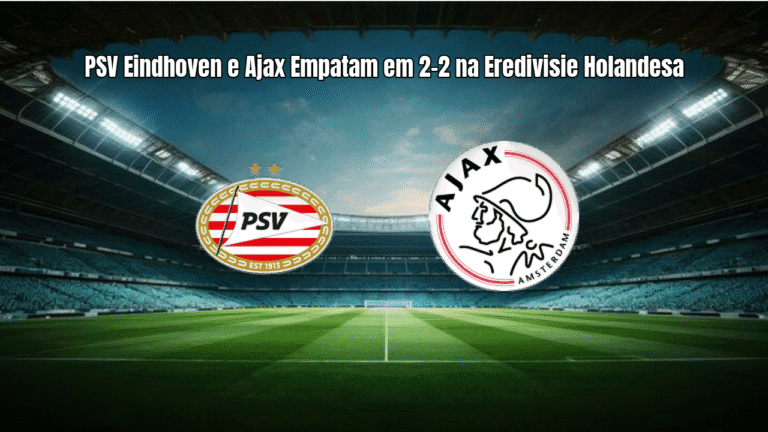 PSV Eindhoven e Ajax Empatam em 2-2 na Eredivisie Holandesa