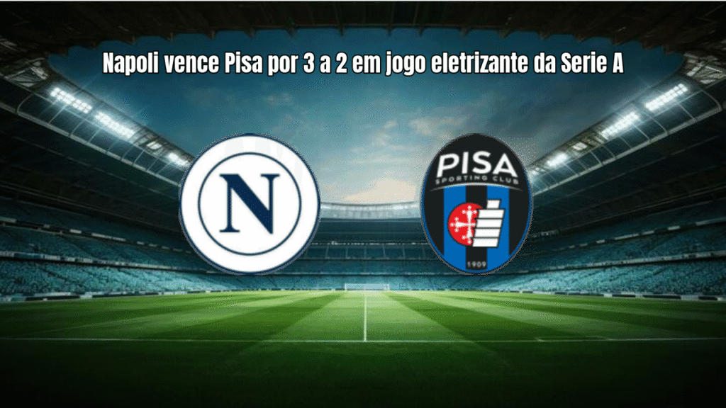 Napoli vence Pisa por 3 a 2 em jogo eletrizante da Serie A