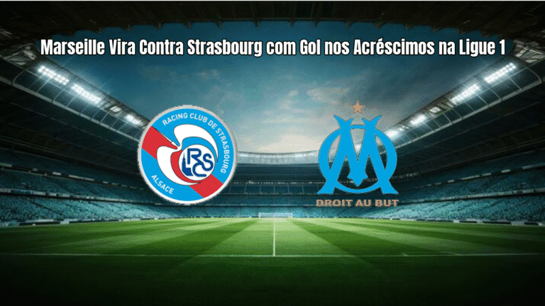 Marseille Vira Contra Strasbourg com Gol nos Acréscimos na Ligue 1