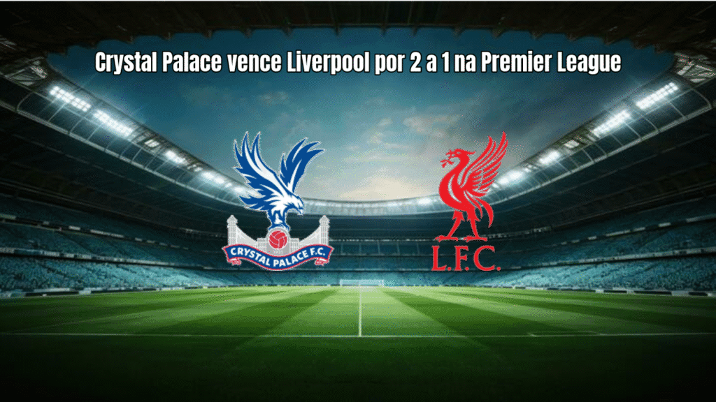Crystal Palace vence Liverpool por 2 a 1 na Premier League
