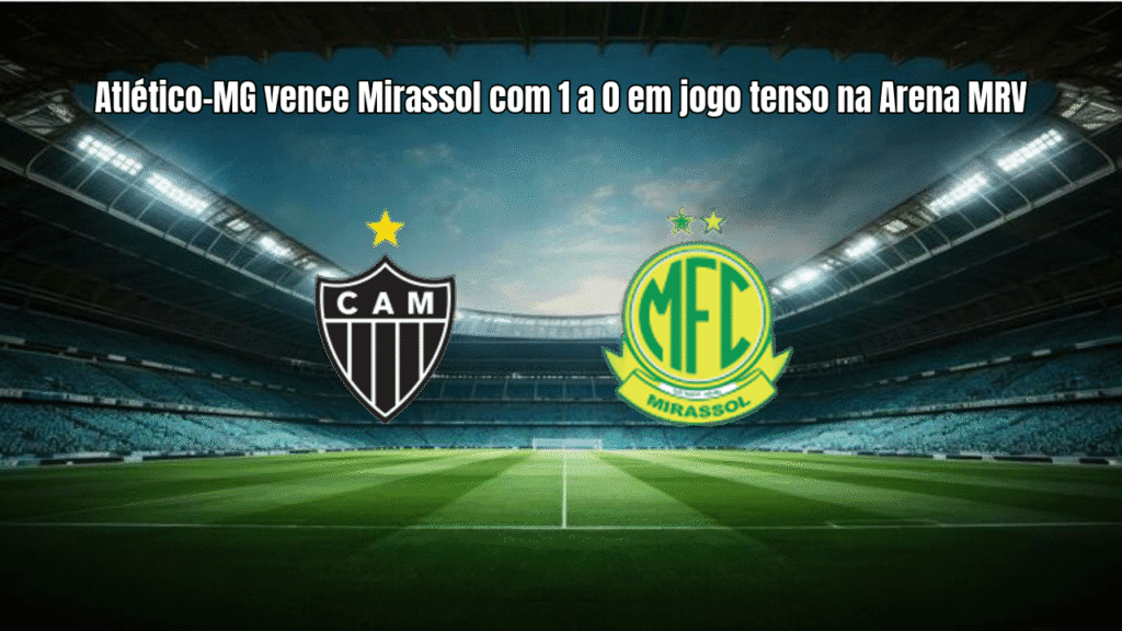 Atlético-MG vence Mirassol com 1 a 0 em jogo tenso na Arena MRV