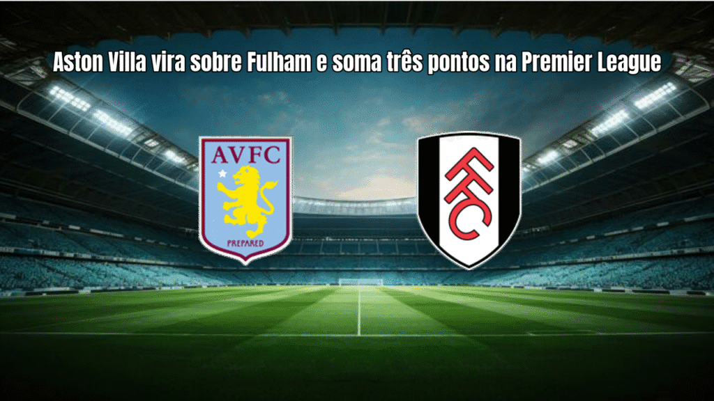 Aston Villa vira sobre Fulham e soma três pontos na Premier League