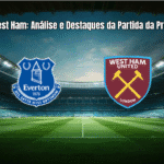 Everton 1-1 West Ham: Análise e Destaques da Partida da Premier League