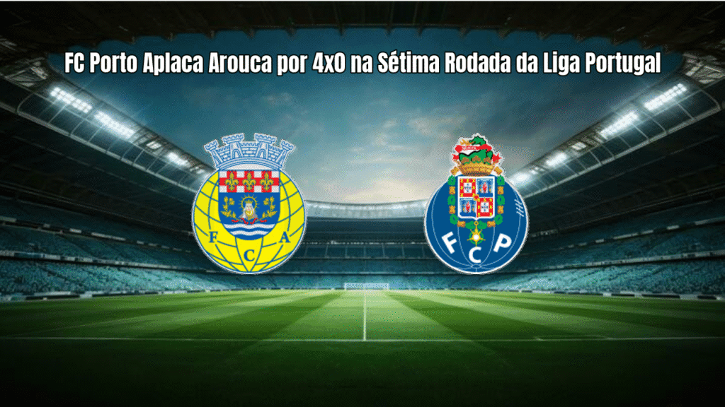 FC Porto Aplaca Arouca por 4x0 na Sétima Rodada da Liga Portugal