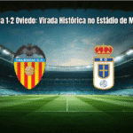 Valencia 1-2 Oviedo: Virada Histórica no Estádio de Mestalla
