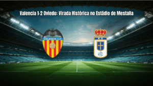 Valencia 1-2 Oviedo: Virada Histórica no Estádio de Mestalla