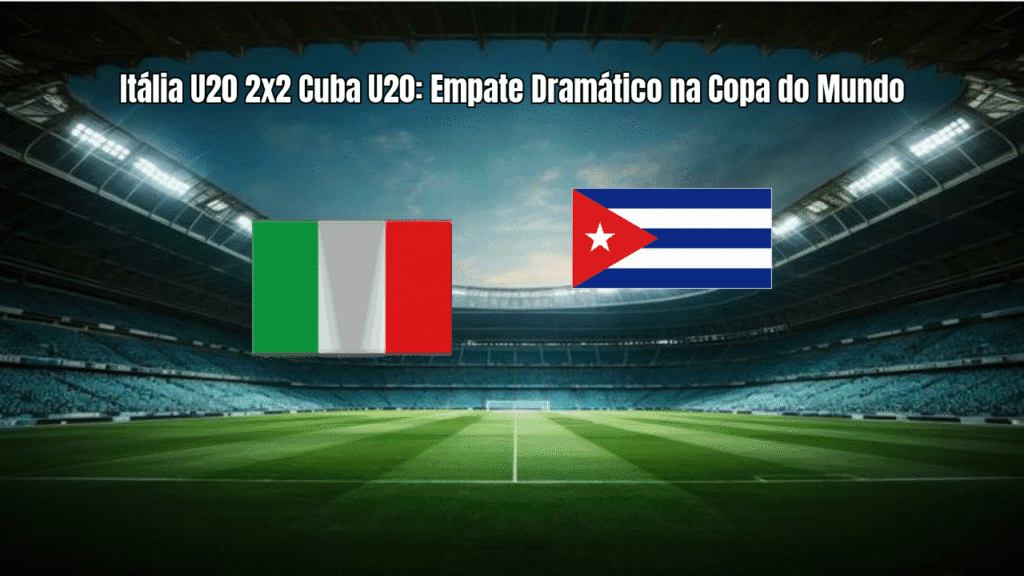 Itália U20 2x2 Cuba U20: Empate Dramático na Copa do Mundo