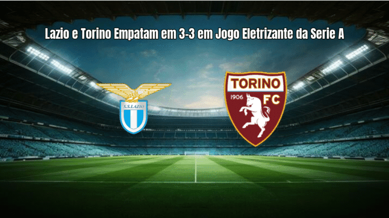 Lazio e Torino Empatam em 3-3 em Jogo Eletrizante da Serie A
