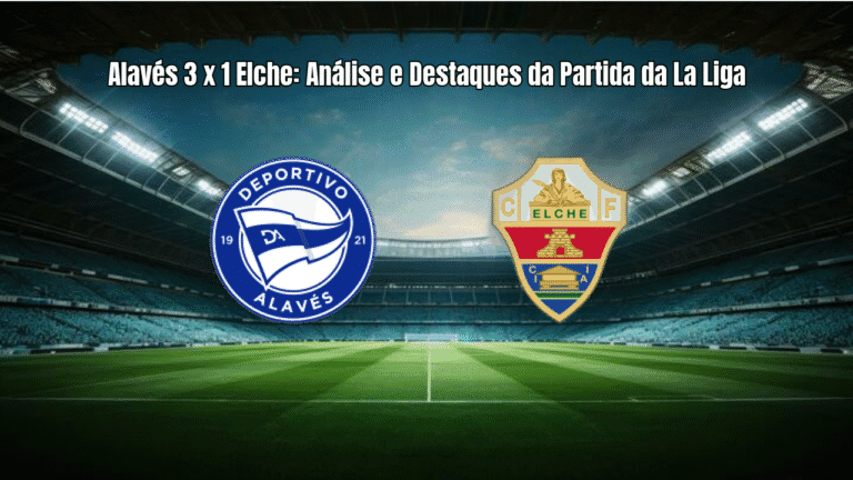 Alavés 3 x 1 Elche: Análise e Destaques da Partida da La Liga