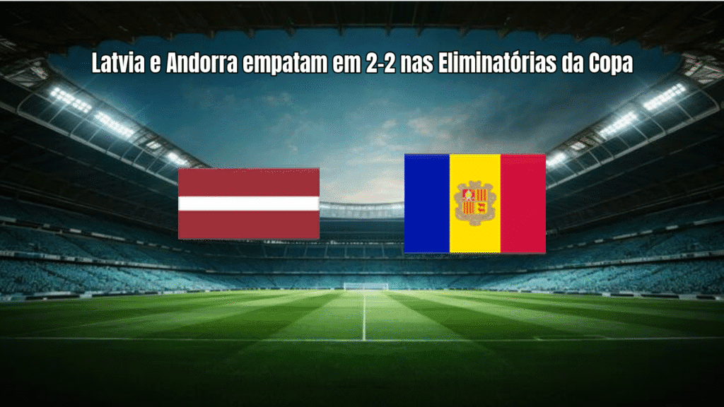 Latvia e Andorra empatam em 2-2 nas Eliminatórias da Copa