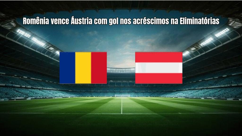 Romênia vence Áustria com gol nos acréscimos na Eliminatórias