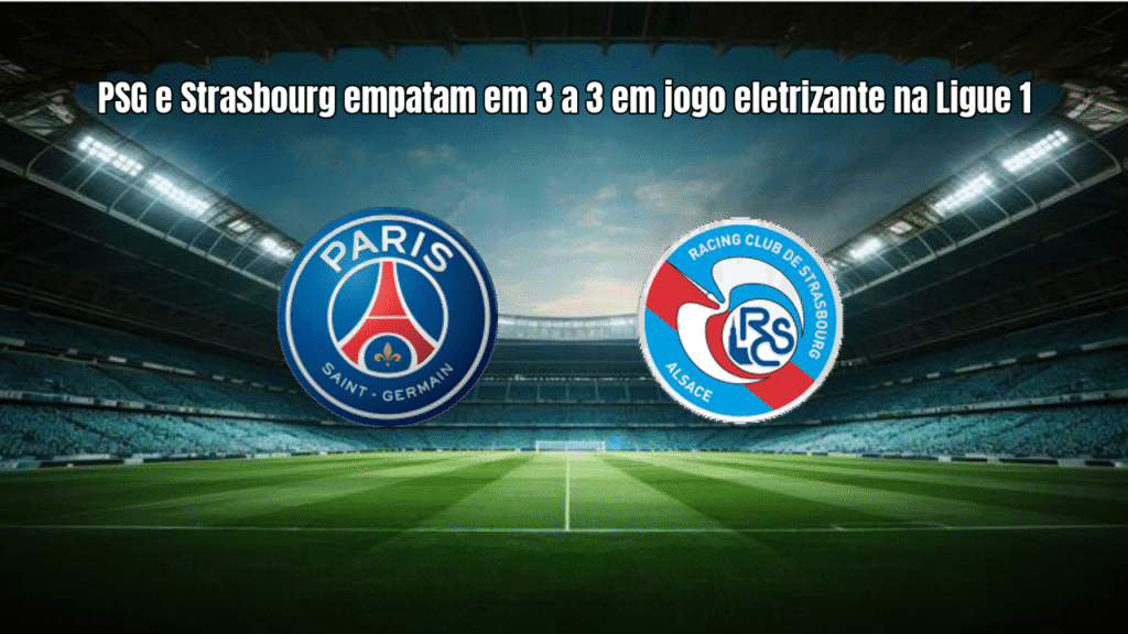 PSG e Strasbourg empatam em 3 a 3 em jogo eletrizante na Ligue 1
