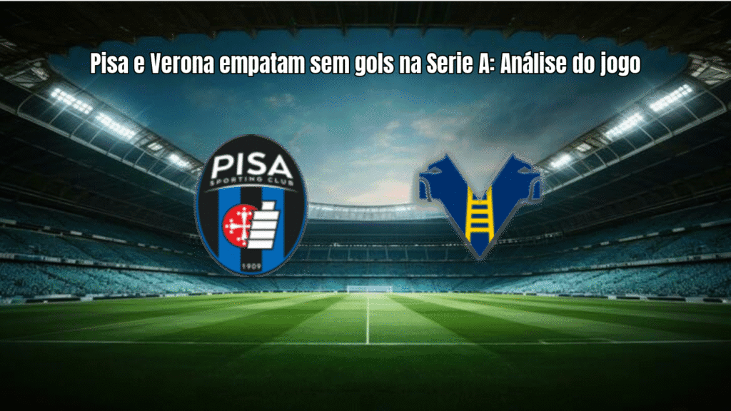 Pisa e Verona empatam sem gols na Serie A: Análise do jogo